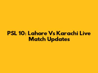 PSL 10: Lahore Vs Karachi Live Match Updates