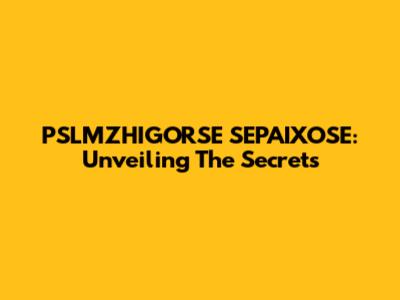 PSLMZHIGORSE SEPAIXOSE: Unveiling The Secrets