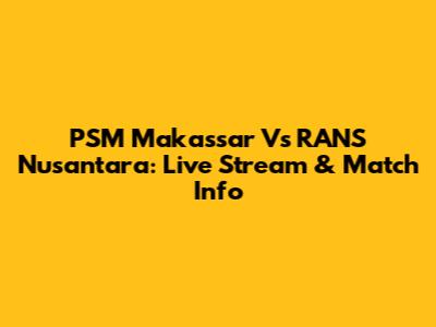 PSM Makassar Vs RANS Nusantara: Live Stream & Match Info