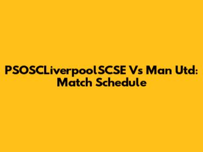PSOSCLiverpoolSCSE Vs Man Utd: Match Schedule