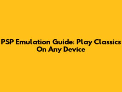 PSP Emulation Guide: Play Classics On Any Device