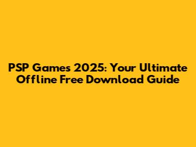 PSP Games 2025: Your Ultimate Offline Free Download Guide