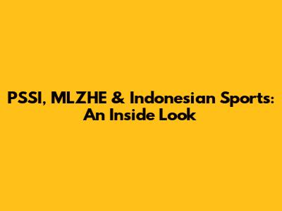 PSSI, MLZHE & Indonesian Sports: An Inside Look