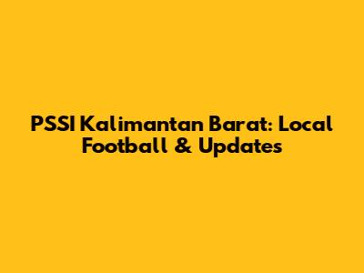 PSSI Kalimantan Barat: Local Football & Updates