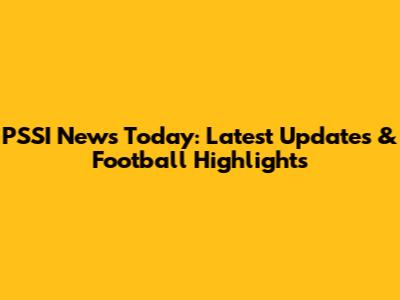 PSSI News Today: Latest Updates & Football Highlights