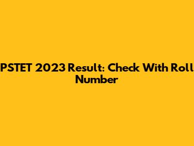 PSTET 2023 Result: Check With Roll Number