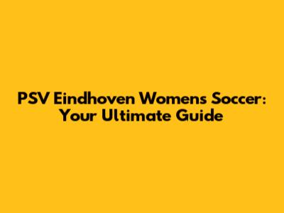 PSV Eindhoven Women's Soccer: Your Ultimate Guide