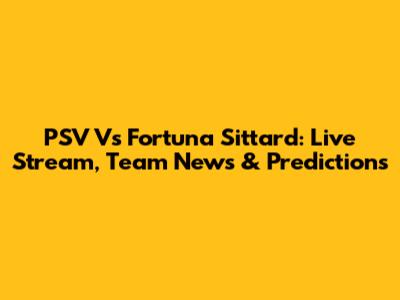 PSV Vs Fortuna Sittard: Live Stream, Team News & Predictions