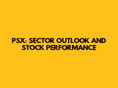PSX: SECTOR OUTLOOK AND STOCK PERFORMANCE