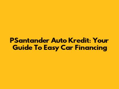 PSantander Auto Kredit: Your Guide To Easy Car Financing
