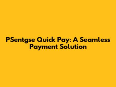 PSentgse Quick Pay: A Seamless Payment Solution