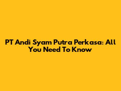 PT Andi Syam Putra Perkasa: All You Need To Know