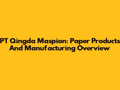 PT Qingda Maspion: Paper Products And Manufacturing Overview