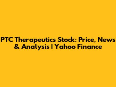 PTC Therapeutics Stock: Price, News & Analysis | Yahoo Finance