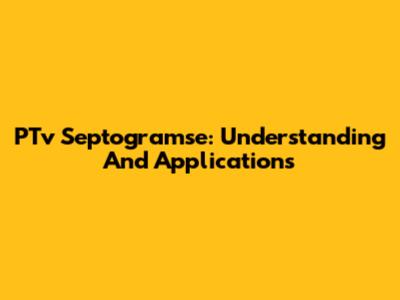 PTv Septogramse: Understanding And Applications