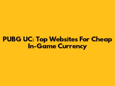 PUBG UC: Top Websites For Cheap In-Game Currency