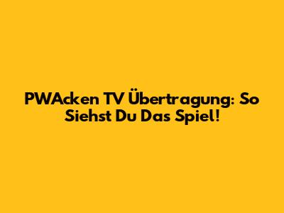 PWAcken TV Übertragung: So Siehst Du Das Spiel!