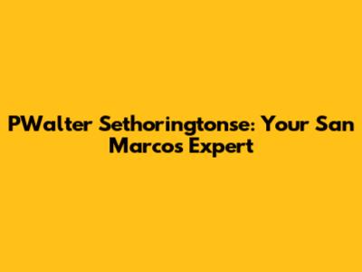 PWalter Sethoringtonse: Your San Marcos Expert