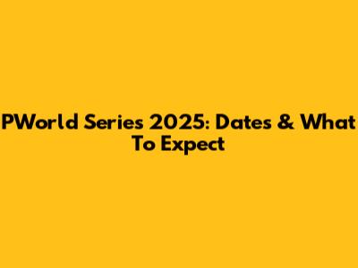 PWorld Series 2025: Dates & What To Expect