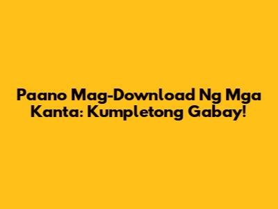 Paano Mag-Download Ng Mga Kanta: Kumpletong Gabay!