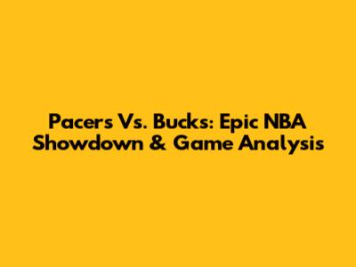 Pacers Vs. Bucks: Epic NBA Showdown & Game Analysis