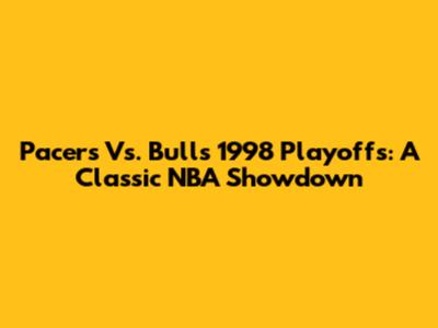 Pacers Vs. Bulls 1998 Playoffs: A Classic NBA Showdown