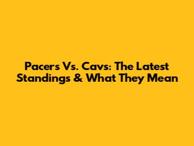 Pacers Vs. Cavs: The Latest Standings & What They Mean