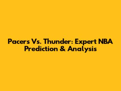 Pacers Vs. Thunder: Expert NBA Prediction & Analysis