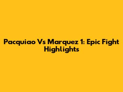 Pacquiao Vs Marquez 1: Epic Fight Highlights
