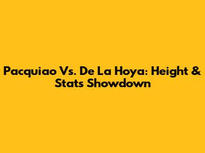Pacquiao Vs. De La Hoya: Height & Stats Showdown