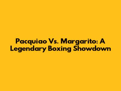 Pacquiao Vs. Margarito: A Legendary Boxing Showdown