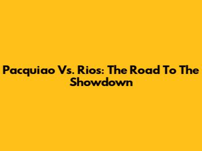 Pacquiao Vs. Rios: The Road To The Showdown
