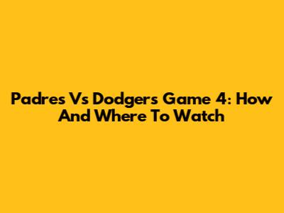 Padres Vs Dodgers Game 4: How And Where To Watch