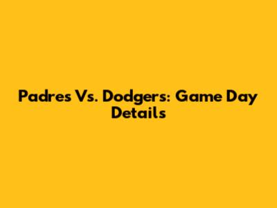 Padres Vs. Dodgers: Game Day Details