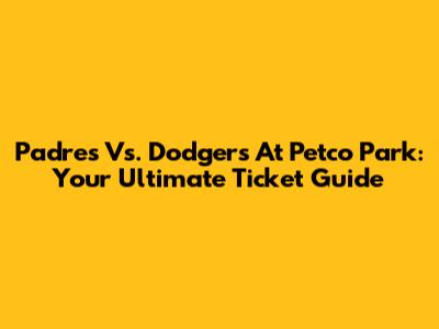 Padres Vs. Dodgers At Petco Park: Your Ultimate Ticket Guide