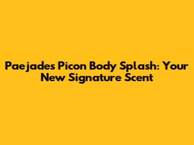 Paejades Picon Body Splash: Your New Signature Scent