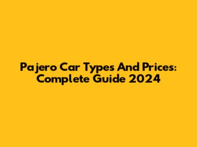 Pajero Car Types And Prices: Complete Guide 2024