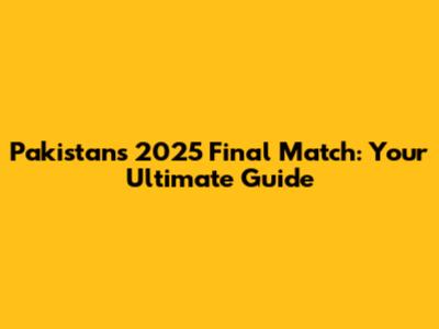 Pakistan's 2025 Final Match: Your Ultimate Guide