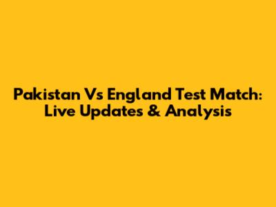 Pakistan Vs England Test Match: Live Updates & Analysis