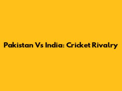 Pakistan Vs India: Cricket Rivalry