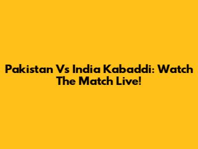 Pakistan Vs India Kabaddi: Watch The Match Live!
