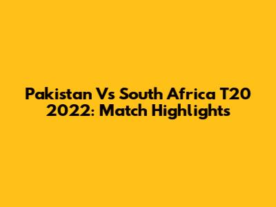 Pakistan Vs South Africa T20 2022: Match Highlights