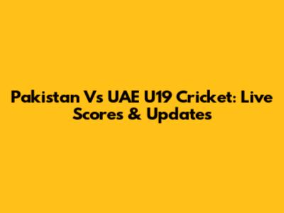 Pakistan Vs UAE U19 Cricket: Live Scores & Updates