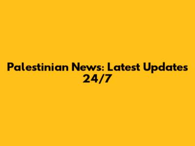 Palestinian News: Latest Updates 24/7