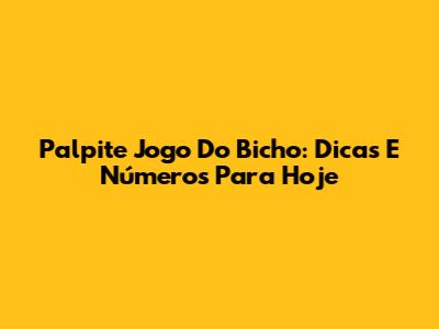 Palpite Jogo Do Bicho: Dicas E Números Para Hoje