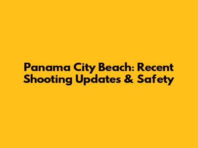 Panama City Beach: Recent Shooting Updates & Safety