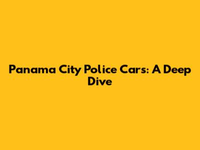 Panama City Police Cars: A Deep Dive