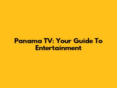 Panama TV: Your Guide To Entertainment