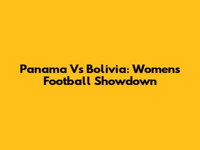 Panama Vs Bolivia: Women's Football Showdown