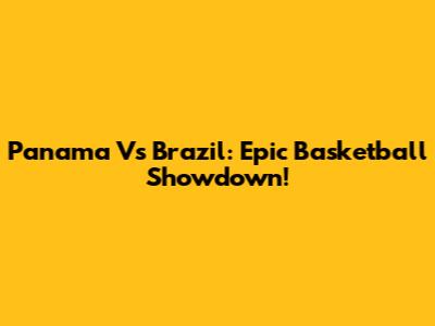 Panama Vs Brazil: Epic Basketball Showdown!